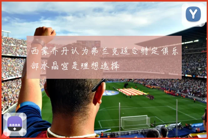 西蒙乔丹认为弗兰克适合特定俱乐部水晶宫是理想选择