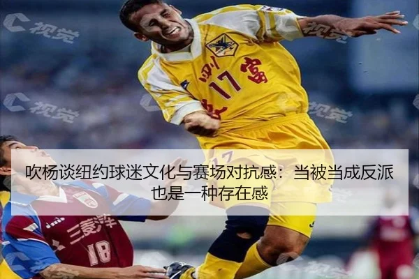 吹杨谈纽约球迷文化与赛场对抗感：当被当成反派也是一种存在感